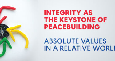 INTEGRITY AS THE KEYSTONE OF PEACEBUILDING: ABSOLUTE VALUES IN A RELATIVE WORLD