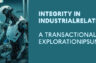 INTEGRITY IN INDUSTRIAL RELATIONS : A TRANSACTIONAL EXPLORATION