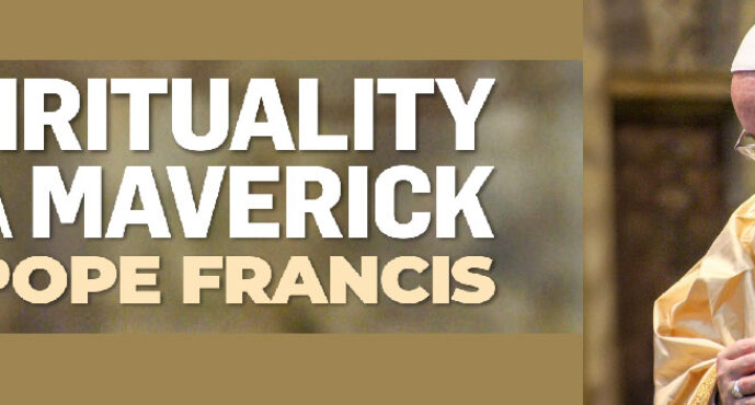 SPIRITUALITY OF A MAVERICK POPE FRANCIS
