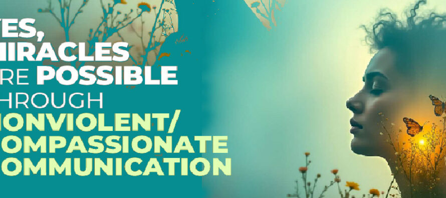 YES, MIRACLES ARE POSSIBLE THROUGH NONVIOLENT/ COMPASSIONATE COMMUNICATION