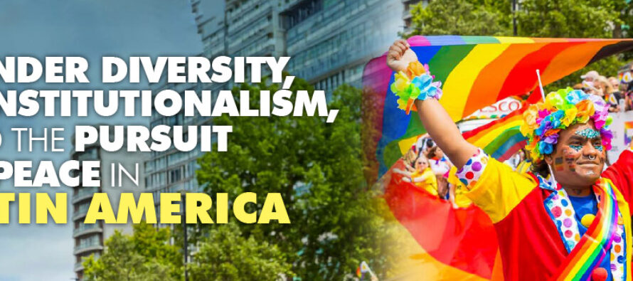 GENDER DIVERSITY, CONSTITUTIONALISM, AND THE PURSUIT OF PEACE IN LATIN AMERICA